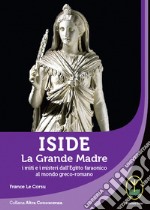 Iside. La Grande Madre. I miti e i misteri dall'Egitto faraonico al mondo greco-romano libro