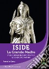 Iside. La Grande Madre. I miti e i misteri dall'Egitto faraonico al mondo greco-romano libro