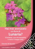 Hai mai annusato un fiore di Lunaria? Di bellezza, cura ed essenzialità 5 marzo-3 maggio 2020 libro