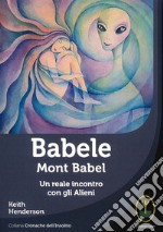 Babele. Mont babel. Un reale incontro con gli alieni