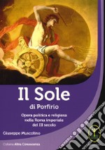 Il sole di porfirio. Opera politica e religiosa nella Roma imperiale del III secolo libro