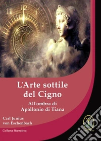 L'arte sottile del cigno. All'ombra di Apollonio di Tiana libro