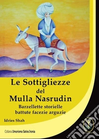 Le sottigliezze del Mulla Nasrudin. Barzellette storielle battute facezie arguzie
