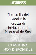 Il castello del Graal e la grotta di iniziazione di Montreal de Sos libro