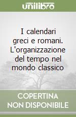 I calendari greci e romani. L'organizzazione del tempo nel mondo classico libro