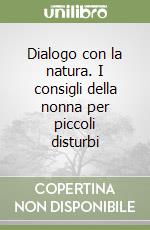 Dialogo con la natura. I consigli della nonna per piccoli disturbi libro