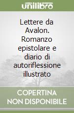 Lettere da Avalon. Romanzo epistolare e diario di autoriflessione illustrato libro