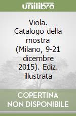 Viola. Catalogo della mostra (Milano, 9-21 dicembre 2015). Ediz. illustrata