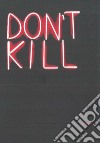 Don't kill. Catalogo della mostra (Milano, 31 maggio-31 agosto 2017). Ediz. inglese e italiana libro