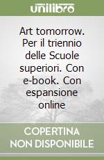 Art tomorrow. Per il triennio delle Scuole superiori. Con e-book. Con espansione online libro