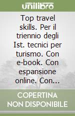 Top travel skills. Per il triennio degli Ist. tecnici per turismo. Con e-book. Con espansione online. Con CD-Audio libro