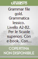 Grammar file gold. Grammatica lessico. Livello A2-B2. Per le Scuole superiori. Con e-book. Con espansione online libro usato