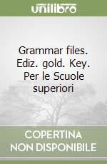 Grammar files. Ediz. gold. Key. Per le Scuole superiori libro