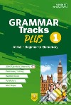 Grammar Tracks Plus. A1/A2 - Beginner to Elementary. Per le Scuole superiori. Vol. 1 libro