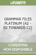 GRAMMAR FILES PLATINUM  (A2 - B2 TOWARDS C1) libro