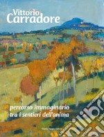 Vittorio Carradore. Percorso immaginario tra i sentieri dell'anima libro