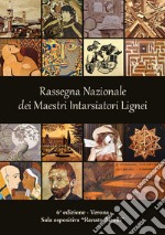 6ª Rassegna Nazionale dei Maestri Intarsiatori Lignei. Dalla tarsia Rinascimentale alla tarsia contemporanea libro