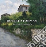 Roberto Tommasi. Ritratti di paesaggio. La romantica rappresentazione del reale libro