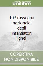 10ª rassegna nazionale degli intarsiatori lignei libro