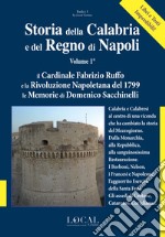 Storia della Calabria e del Regno di Napoli. Vol. 1: Il Cardinale Fabrizio Ruffo e la Rivoluzione Napoletana del 1799. Le Memorie di Domenico Sacchinelli