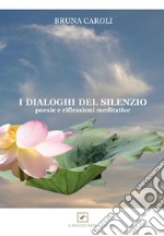 I dialoghi del silenzio. Poesie e riflessioni meditative