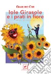 Iole Girasole e i prati in fiore. Semi di filastrocche libro