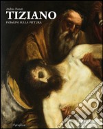 Tiziano. Indagini sulla pittura. Ediz. illustrata libro