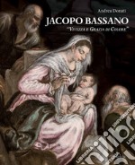 Jacopo Bassano. «Vivezza e grazia di colore». Ediz. illustrata libro