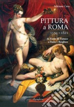 Pittura a Roma 1534-1621. Da Paolo III Farnese a Paolo V Borghese libro