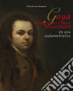 Francisco De Goya Y Lucientes. Il Primo Autoritratto-The first self-portrait. Ediz. bilingue libro