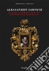 Alessandro Farnese. Un grande condottiero in miniatura. Il Duca di Parma e Piacenza ritratto da Jean de Saive. Ediz. illustrata libro