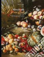 Abraham Brueghel 1631-1697. Un maestro della pittura morta fra Anversa, Roma e Napoli. Ediz. italiana e inglese libro