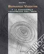 Bernarda Visentini e la sostenibile leggerezza dell'arte. Ediz. illustrata