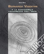 Bernarda Visentini e la sostenibile leggerezza dell'arte. Ediz. illustrata libro