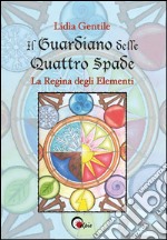 Il guardiano delle quattro spade. La regina degli elementi libro