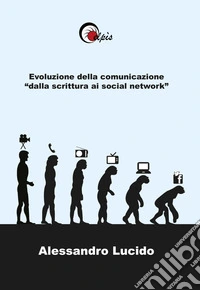 Evoluzione della comunicazione «dalla scrittura ai social network» libro