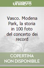 Vasco. Modena Park, la storia in 100 foto del concerto dei record libro