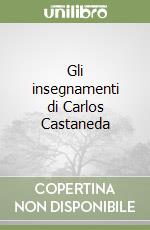 Gli insegnamenti di Carlos Castaneda libro