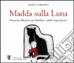 Madda sulla luna. Racconto illustrato per bambini e adulti impertinenti