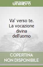 Va' verso te. La vocazione divina dell'uomo libro