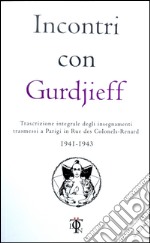 Incontri con Gurdjieff. Trascrizione integrale degli insegnamenti trasmessi a Parigi in rue des Colonels-Renard 1941-1943 libro