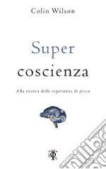 Super coscienza. Alla ricerca delle esperienze di picco libro