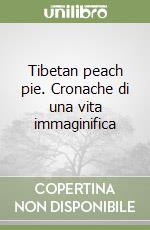 Tibetan peach pie. Cronache di una vita immaginifica libro
