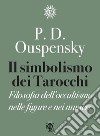 Il simbolismo dei tarocchi. Filosofia dell'occultismo nelle figure e nei numeri libro di Uspenskij P. D.