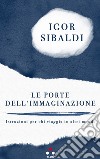 Le porte dell'immaginazione. Istruzioni per chi viaggia in altri mondi libro