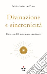 Divinazione e sincronicità. Psicologia delle coincidenze significative libro