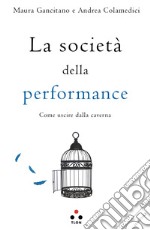 La società della performance. Come uscire dalla caverna libro