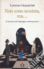 Non sono sessista, ma... Il sessismo nel linguaggio contemporaneo libro