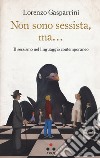 Non sono sessista, ma... Il sessismo nel linguaggio contemporaneo libro