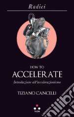 How to accelerate. Introduzione all'accelerazionismo libro